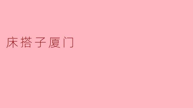 什么是“床搭子厦门”?
