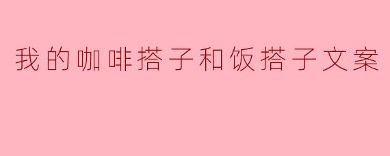 我的咖啡搭子和饭搭子文案