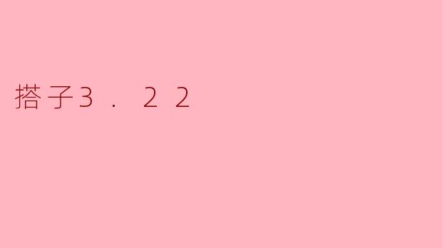 什么是"搭子3.22"？