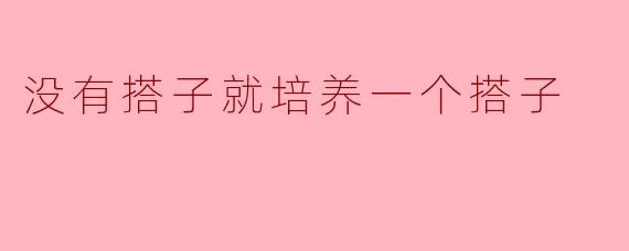 没有搭子就培养一个:如何将身边人变成你的最佳伙伴