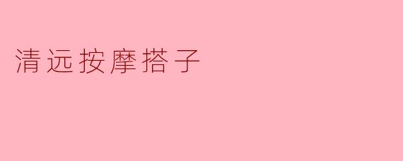 《清远按摩搭子:都市人的放松社交新方式》