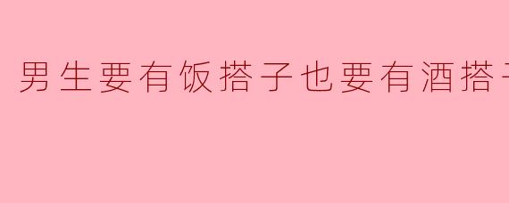 为什么说男生既要有饭搭子也要有酒搭子？