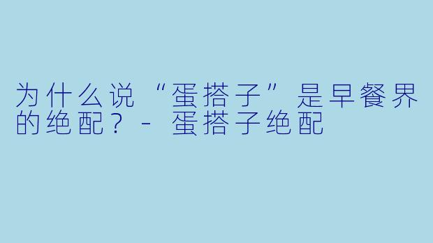 为什么说“蛋搭子”是早餐界的绝配?
