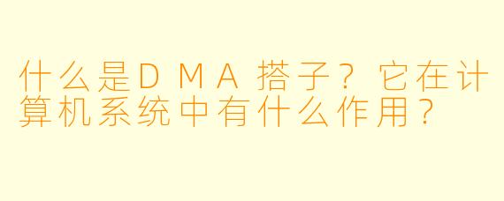 什么是DMA搭子?它在计算机系统中有什么作用?