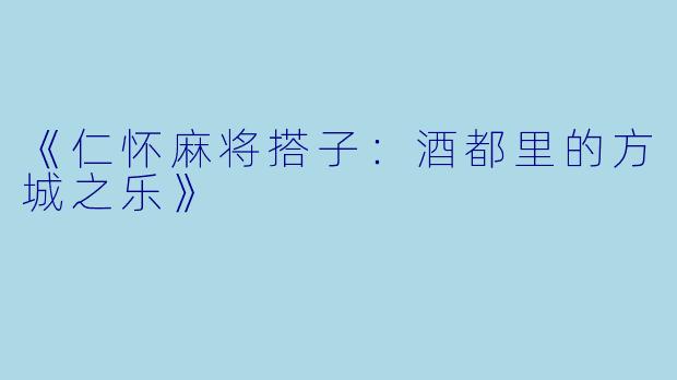 《仁怀麻将搭子:酒都里的方城之乐》