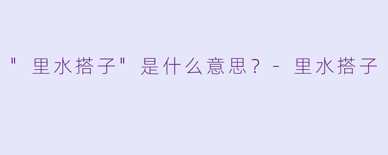 "里水搭子"是什么意思?