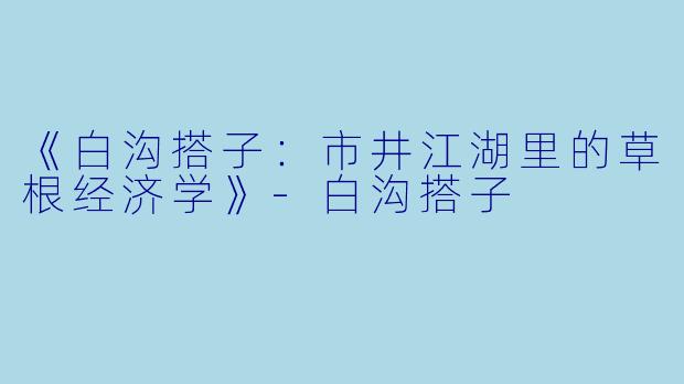 《白沟搭子：市井江湖里的草根经济学》