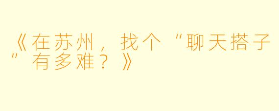 《在苏州，找个“聊天搭子”有多难？》