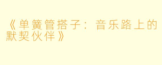 《单簧管搭子:音乐路上的默契伙伴》