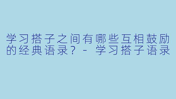 学习搭子之间有哪些互相鼓励的经典语录?