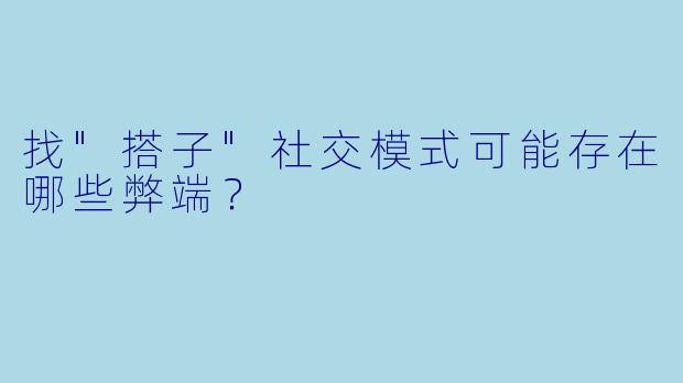 找"搭子"社交模式可能存在哪些弊端?