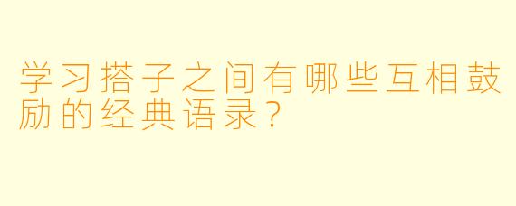 学习搭子之间有哪些互相鼓励的经典语录?