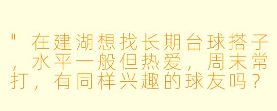 "在建湖想找长期台球搭子,水平一般但热爱,周末常打,有同样兴趣的球友吗?"