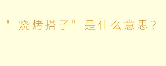 "烧烤搭子"是什么意思？