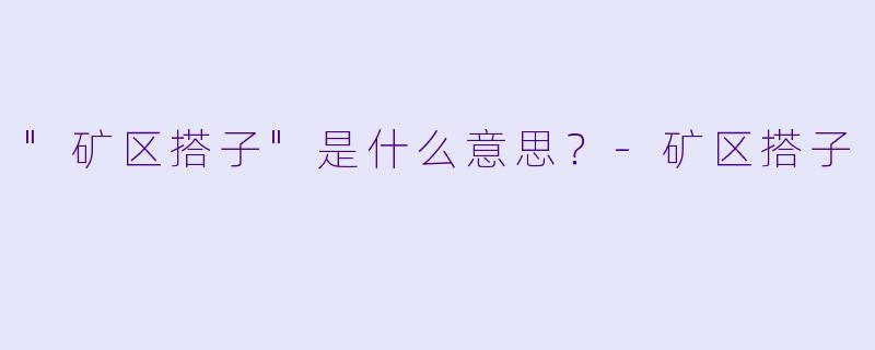 "矿区搭子"是什么意思?