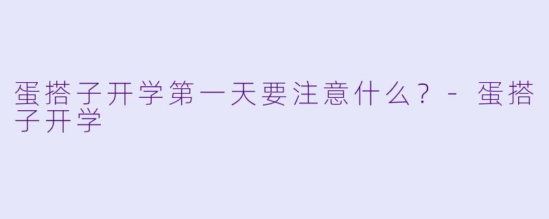 蛋搭子开学第一天要注意什么？
