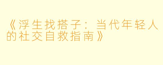 《浮生找搭子：当代年轻人的社交自救指南》