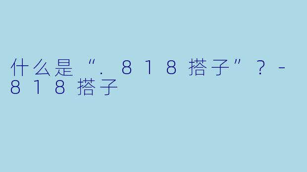 什么是“.818搭子”?