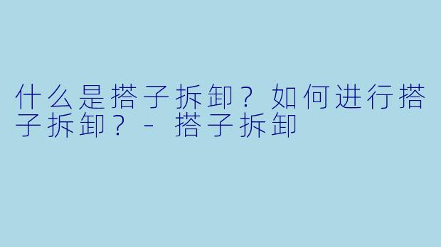 什么是搭子拆卸？如何进行搭子拆卸？-搭子拆卸