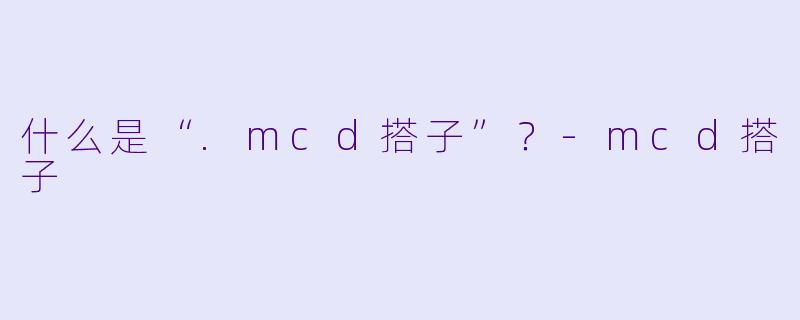什么是“.mcd搭子”?