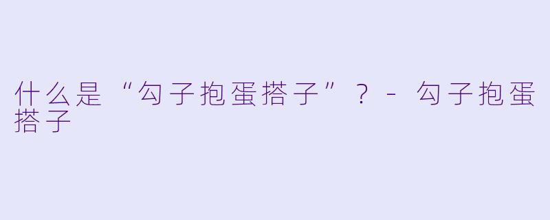 什么是“勾子抱蛋搭子”？-勾子抱蛋搭子