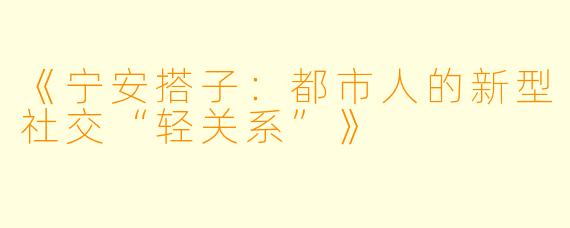 《宁安搭子:都市人的新型社交“轻关系”》