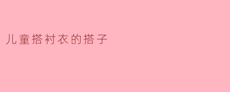 孩子穿衬衣时,如何选择合适的下装搭配?