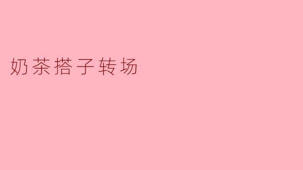奶茶搭子转场