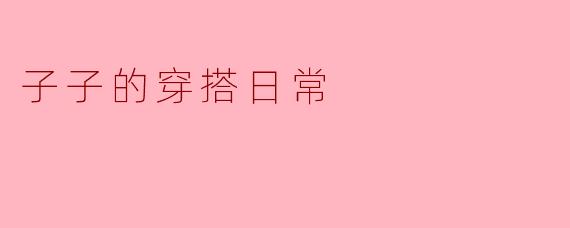 子子的穿搭日常