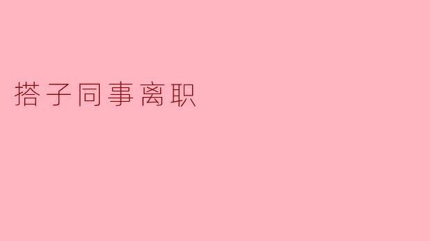 搭子同事离职