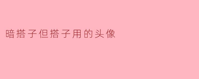 暗搭子但搭子用的头像