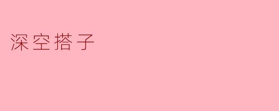 什么是“深空搭子”？