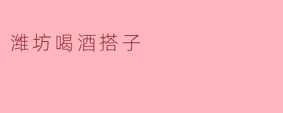 潍坊喝酒搭子