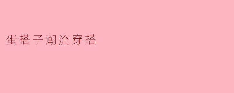 蛋搭子潮流穿搭