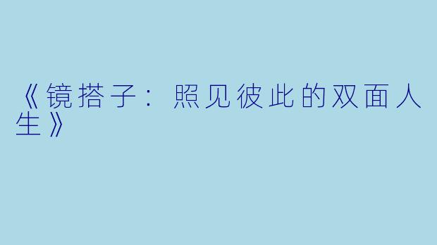《镜搭子：照见彼此的双面人生》