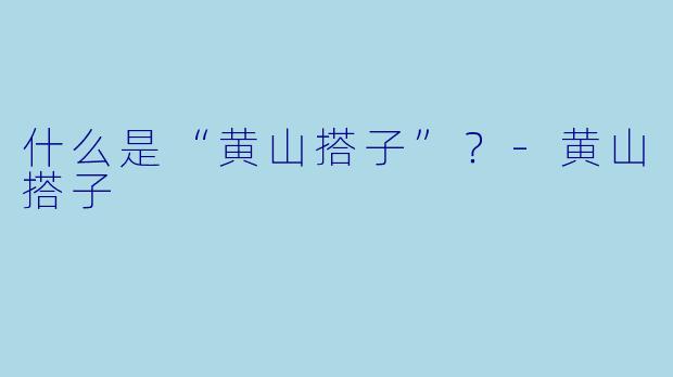 什么是“黄山搭子”？