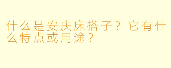 什么是安庆床搭子?它有什么特点或用途?