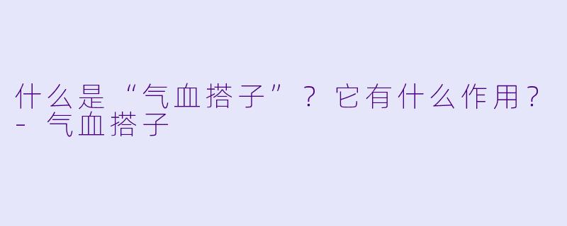 什么是“气血搭子”？它有什么作用？-气血搭子