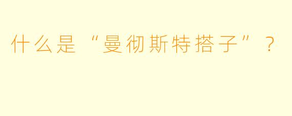 什么是“曼彻斯特搭子”?