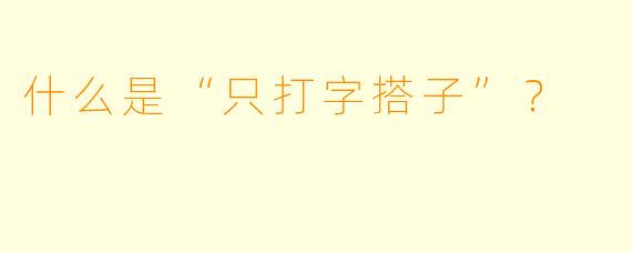 什么是“只打字搭子”？