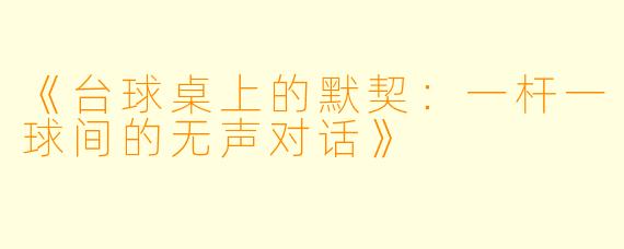 《台球桌上的默契：一杆一球间的无声对话》