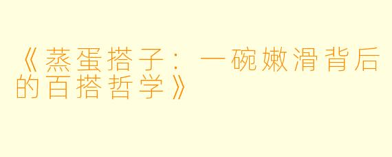 《蒸蛋搭子：一碗嫩滑背后的百搭哲学》