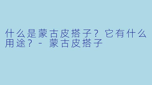 什么是蒙古皮搭子？它有什么用途？