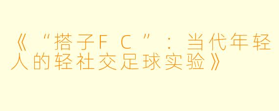 《“搭子FC”：当代年轻人的轻社交足球实验》