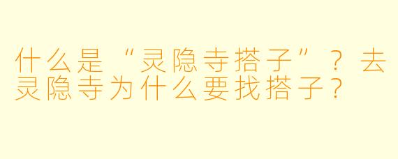 什么是“灵隐寺搭子”?去灵隐寺为什么要找搭子?