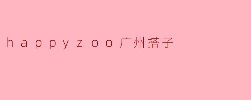 happyzoo广州搭子