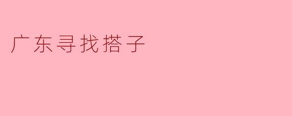 广东寻找搭子