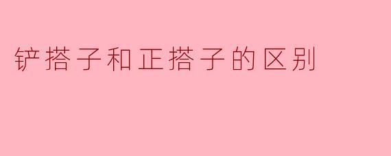 铲搭子和正搭子的区别