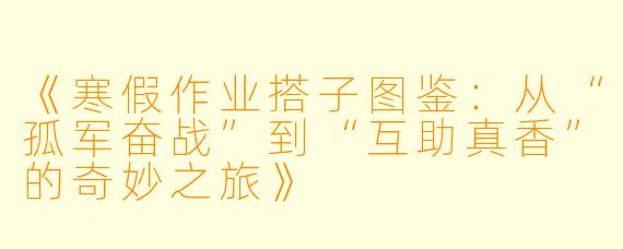 《寒假作业搭子图鉴：从“孤军奋战”到“互助真香”的奇妙之旅》