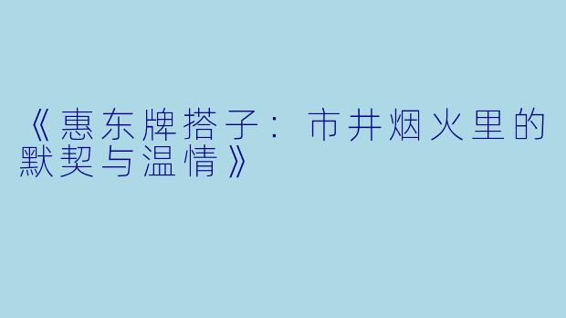 《惠东牌搭子：市井烟火里的默契与温情》